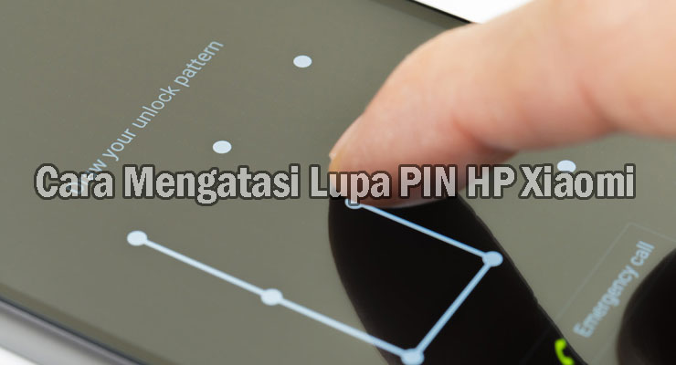 Cara Mengatasi Lupa PIN HP Xiaomi