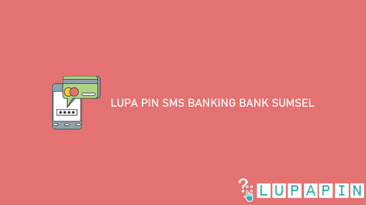 Lupa Pin SMS Banking Bank Sumsel dan Cara Mengatasinya