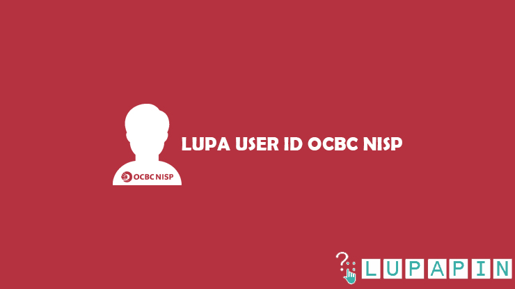 Panduan Cara Mengatasi Lupa User ID OCBC NISP