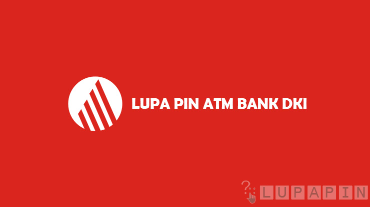 Syarat dan Cara Mengatasi Lupa PIN ATM Bank DKI