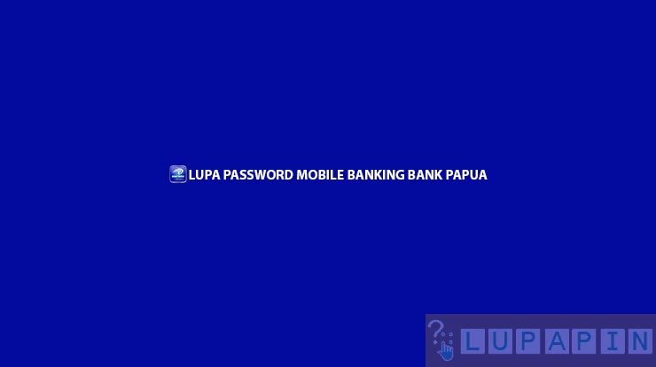 Lupa Password Bank Papua Mobile Banking