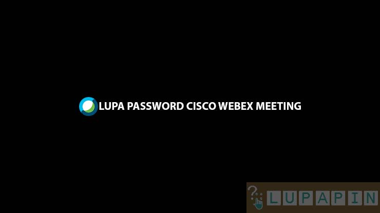 Lupa Password Cisco Webex Meeting