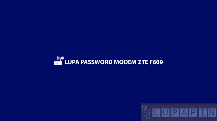Lupa Password Modem ZTE F609