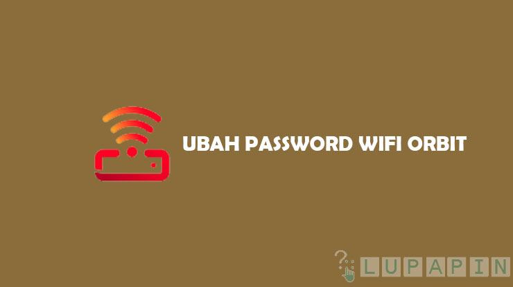 Cara Ubah Password Wifi Orbit